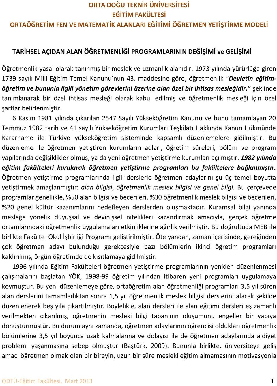 maddesine göre, öğretmenlik Devletin eğitimöğretim ve bununla ilgili yönetim görevlerini üzerine alan özel bir ihtisas mesleğidir.