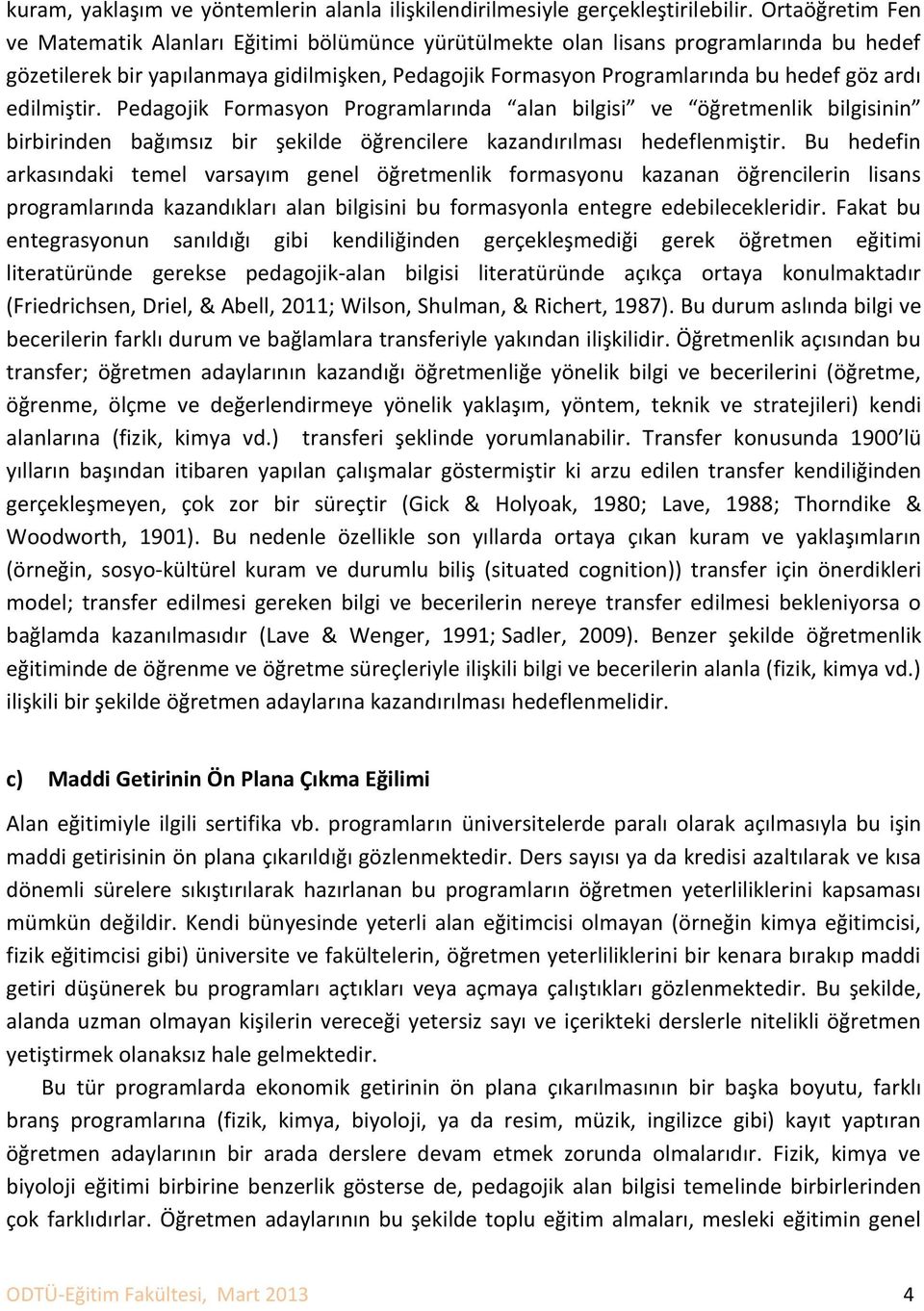 edilmiştir. Pedagojik Formasyon Programlarında alan bilgisi ve öğretmenlik bilgisinin birbirinden bağımsız bir şekilde öğrencilere kazandırılması hedeflenmiştir.