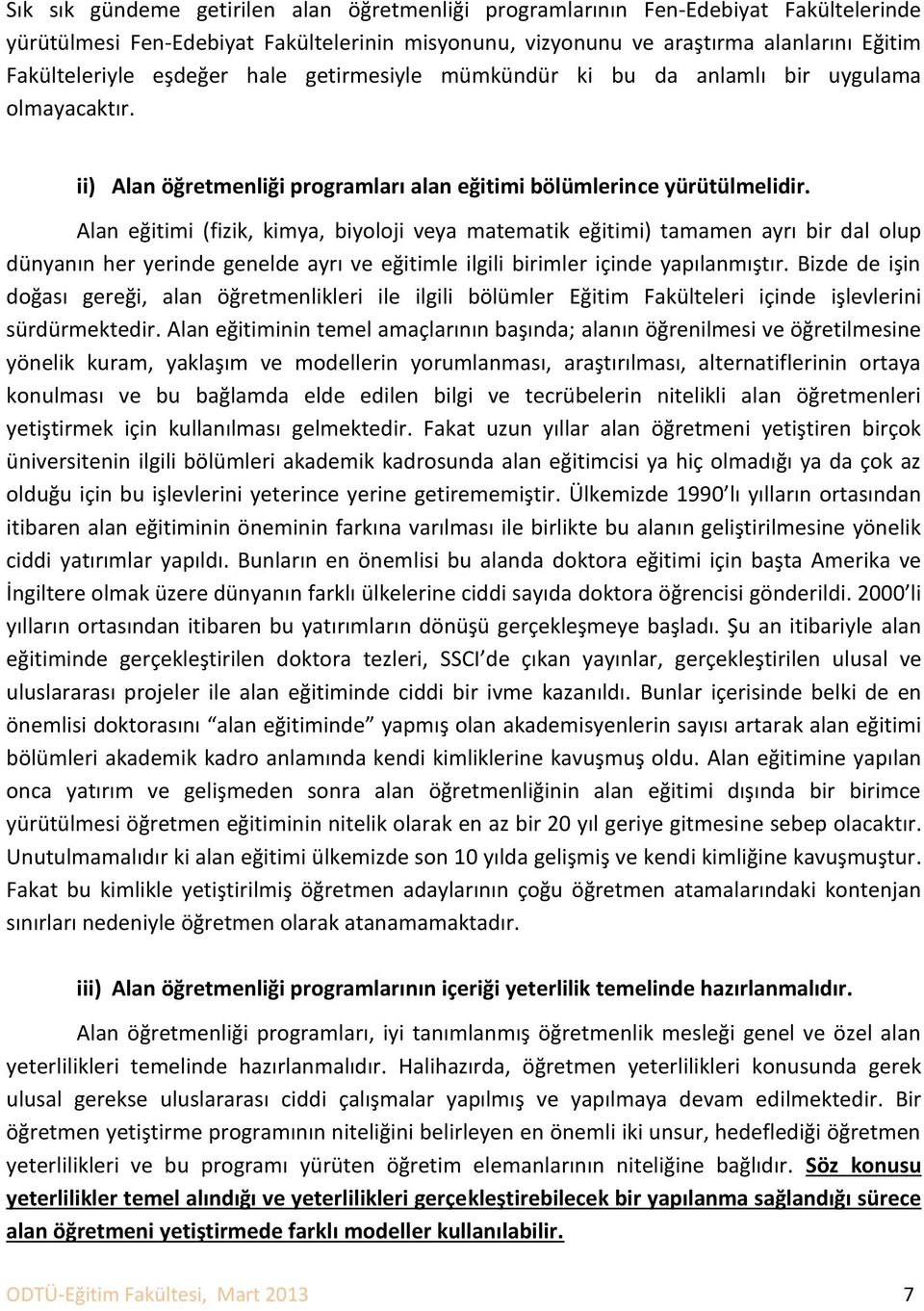 Alan eğitimi (fizik, kimya, biyoloji veya matematik eğitimi) tamamen ayrı bir dal olup dünyanın her yerinde genelde ayrı ve eğitimle ilgili birimler içinde yapılanmıştır.