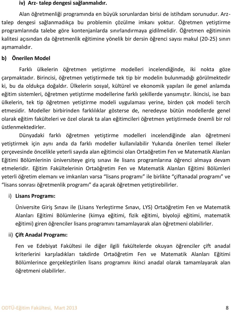 Öğretmen eğitiminin kalitesi açısından da öğretmenlik eğitimine yönelik bir dersin öğrenci sayısı makul (20-25) sınırı aşmamalıdır.