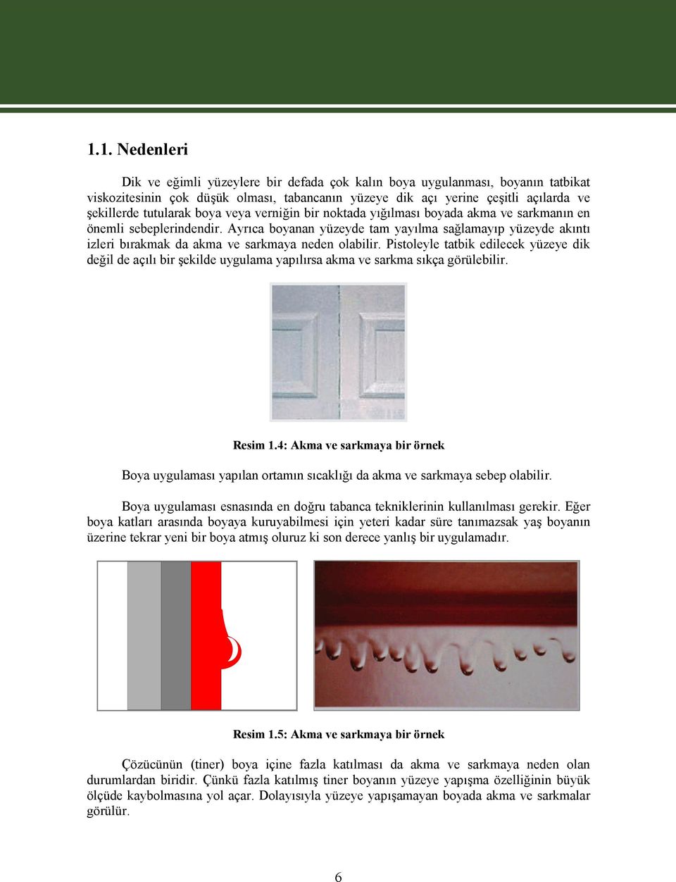 Ayrıca boyanan yüzeyde tam yayılma sağlamayıp yüzeyde akıntı izleri bırakmak da akma ve sarkmaya neden olabilir.