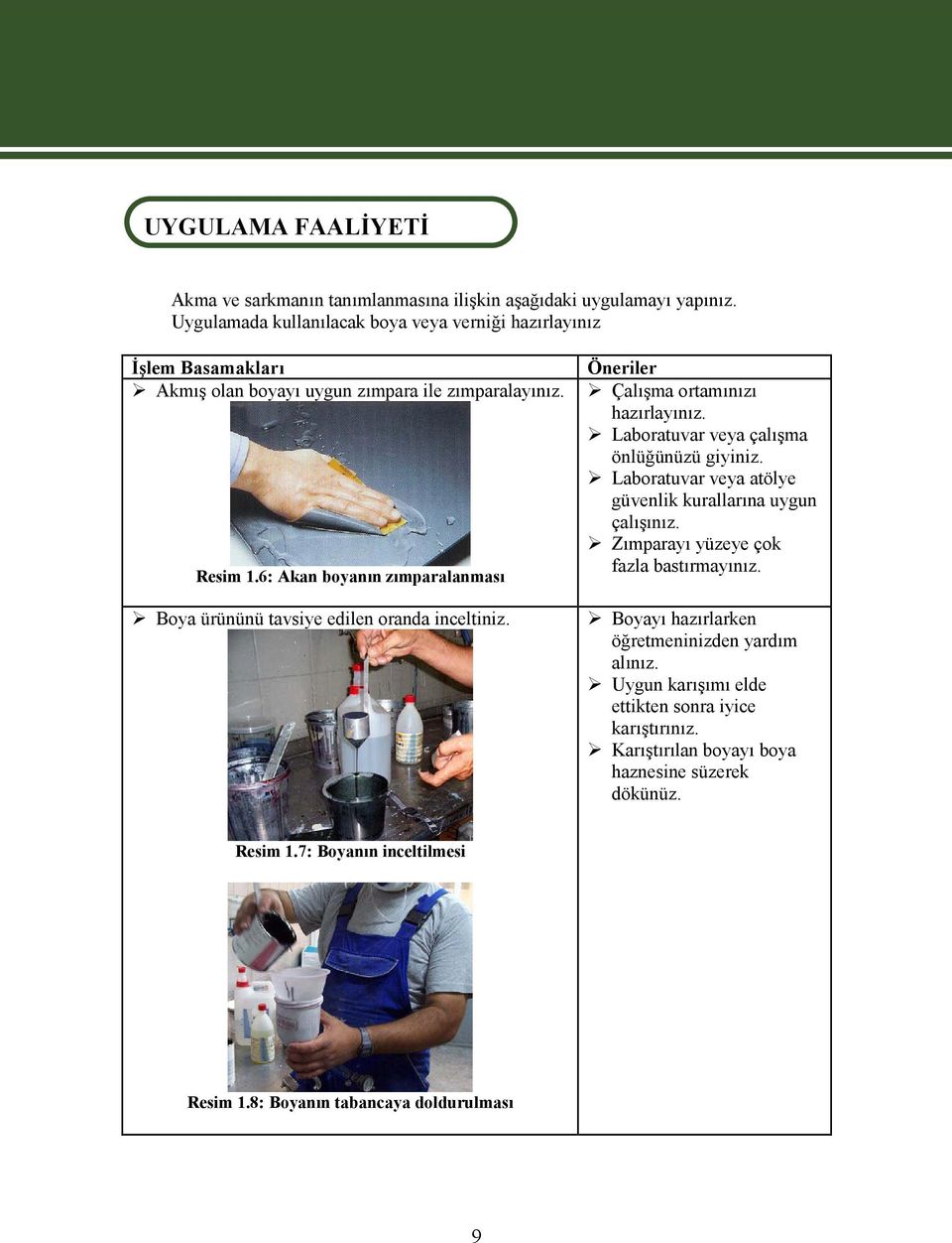 6: Akan boyanın zımparalanması Boya ürününü tavsiye edilen oranda inceltiniz. Öneriler Çalışma ortamınızı hazırlayınız. Laboratuvar veya çalışma önlüğünüzü giyiniz.