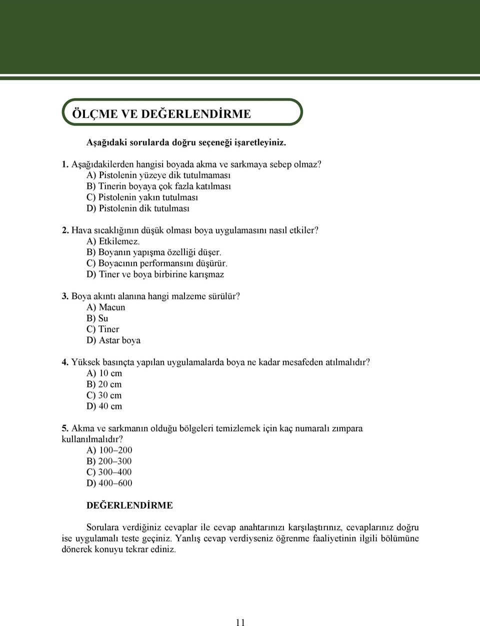 A) Etkilemez. B) Boyanın yapışma özelliği düşer. C) Boyacının performansını düşürür. D) Tiner ve boya birbirine karışmaz 3. Boya akıntı alanına hangi malzeme sürülür?