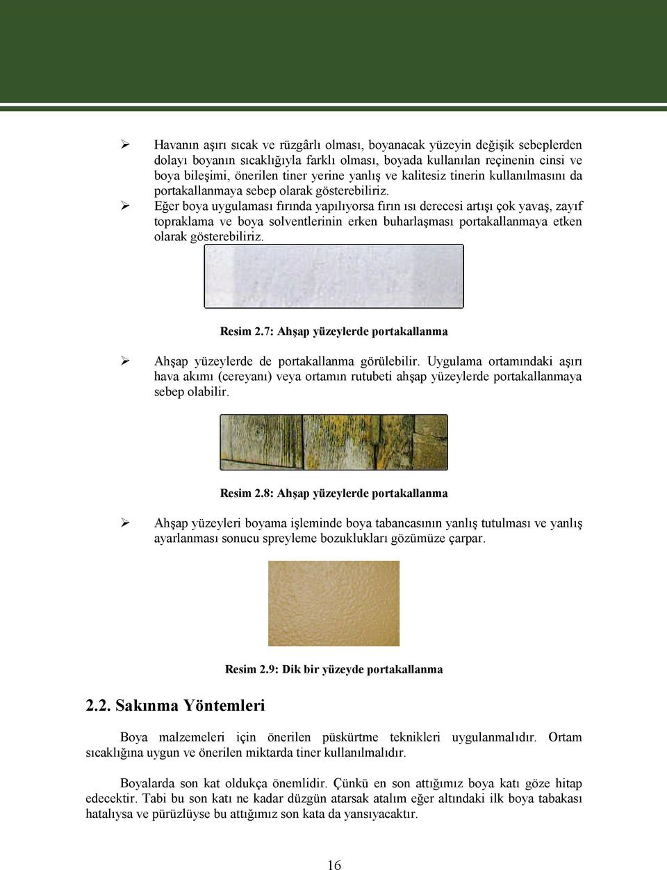 Eğer boya uygulaması fırında yapılıyorsa fırın ısı derecesi artışı çok yavaş, zayıf topraklama ve boya solventlerinin erken buharlaşması portakallanmaya etken olarak gösterebiliriz. Resim 2.