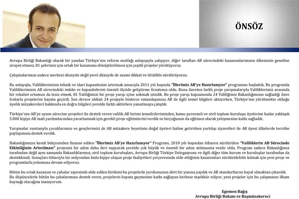 Bu anlayışla, Valiliklerimizin teknik ve idari kapasitesini artırmak amacıyla 2011 yılı başında "İllerimiz AB'ye Hazırlanıyor" programını başlattık.