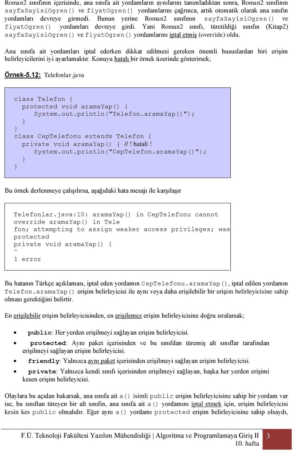 Yani Roman2 sınıfı, türetildiği sınıfın (Kitap2) sayfasayisiogren() ve fiyatogren() yordamlarını iptal etmiş (override) oldu.