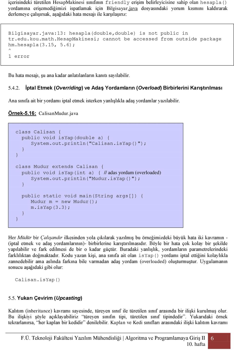 hesapmakinesi; cannot be accessed from outside package hm.hesapla(3.15, 5.6); ^ 1 error Bu hata mesajı, şu ana kadar anlatılanların kanıtı sayılabilir. 5.4.2.