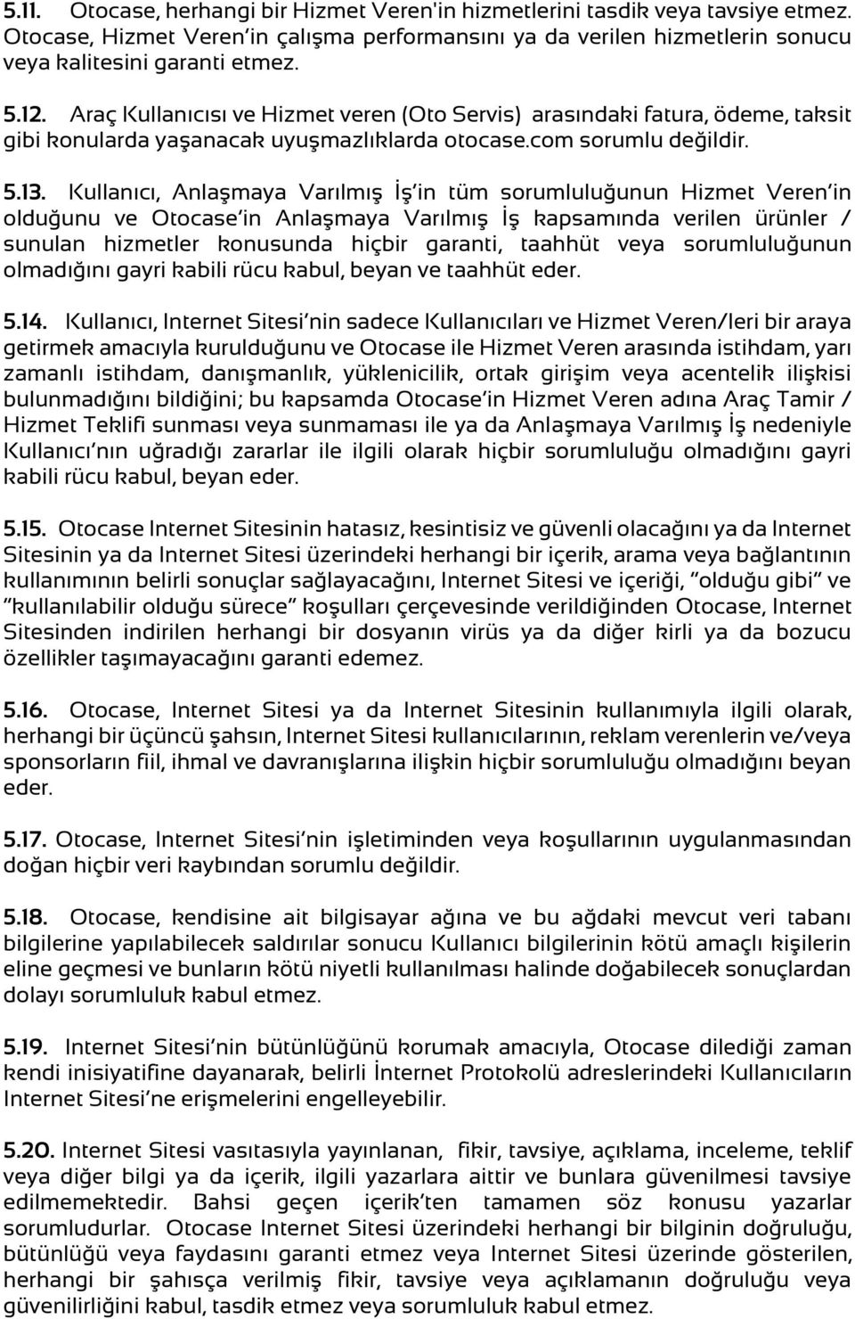 Kullanıcı, Anlaşmaya Varılmış İş in tüm sorumluluğunun Hizmet Veren in olduğunu ve Otocase in Anlaşmaya Varılmış İş kapsamında verilen ürünler / sunulan hizmetler konusunda hiçbir garanti, taahhüt