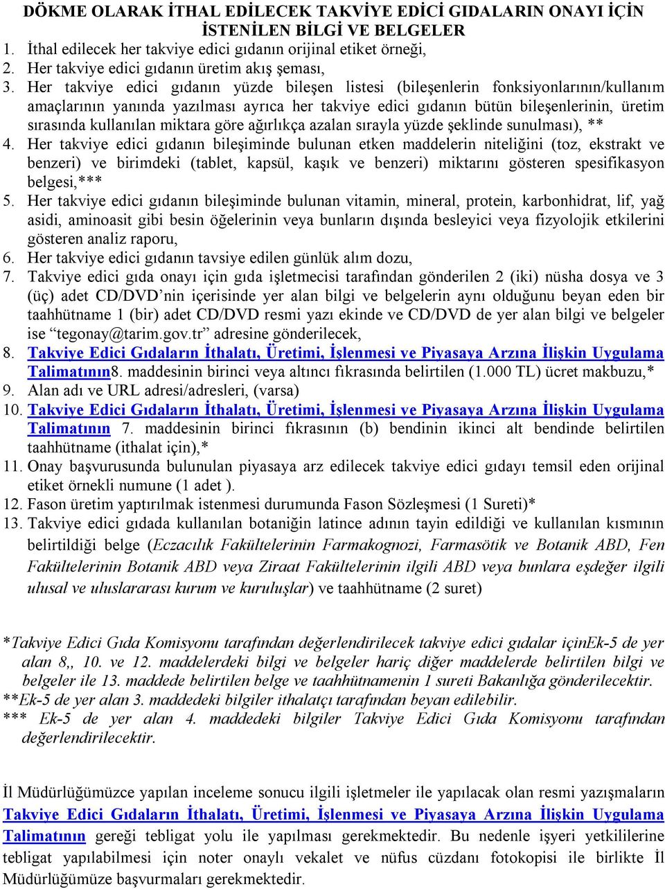 Her takviye edici gıdanın yüzde bileşen listesi (bileşenlerin fonksiyonlarının/kullanım amaçlarının yanında yazılması ayrıca her takviye edici gıdanın bütün bileşenlerinin, üretim sırasında