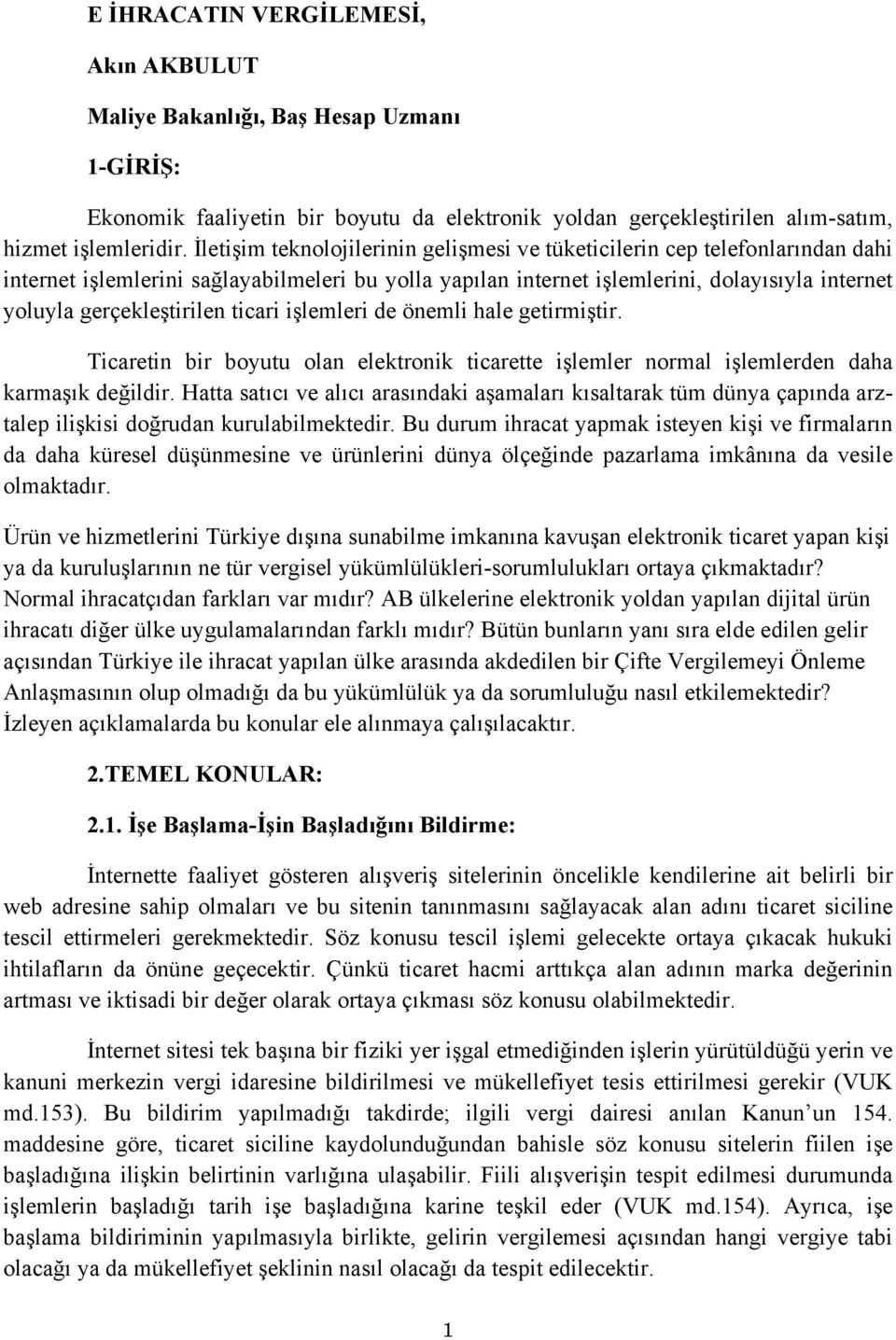 gerçekleştirilen ticari işlemleri de önemli hale getirmiştir. Ticaretin bir boyutu olan elektronik ticarette işlemler normal işlemlerden daha karmaşık değildir.