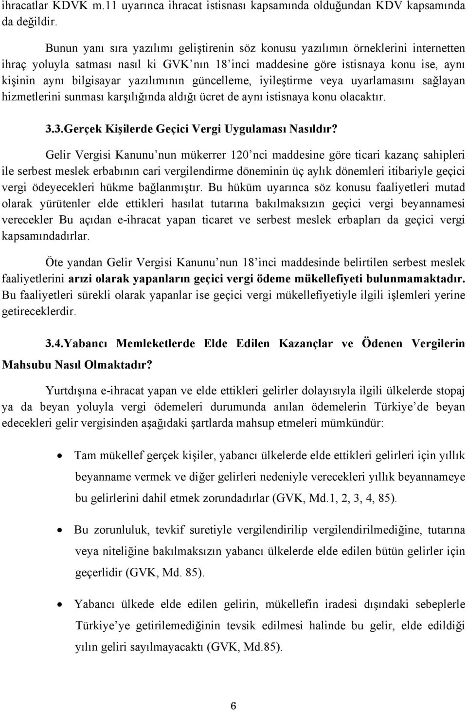 yazılımının güncelleme, iyileştirme veya uyarlamasını sağlayan hizmetlerini sunması karşılığında aldığı ücret de aynı istisnaya konu olacaktır. 3.3.Gerçek Kişilerde Geçici Vergi Uygulaması Nasıldır?