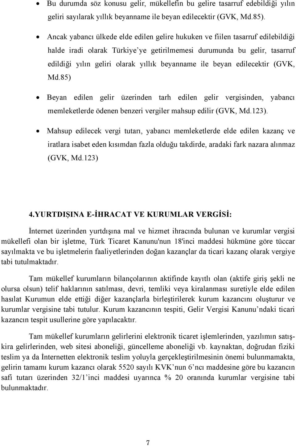 ile beyan edilecektir (GVK, Md.85) Beyan edilen gelir üzerinden tarh edilen gelir vergisinden, yabancı memleketlerde ödenen benzeri vergiler mahsup edilir (GVK, Md.123).