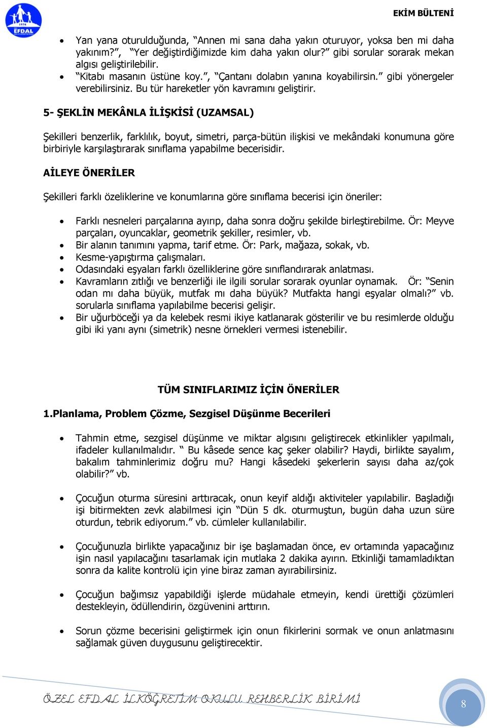 5- ŞEKLİN MEKÂNLA İLİŞKİSİ (UZAMSAL) Şekilleri benzerlik, farklılık, boyut, simetri, parça-bütün ilişkisi ve mekândaki konumuna göre birbiriyle karşılaştırarak sınıflama yapabilme becerisidir.