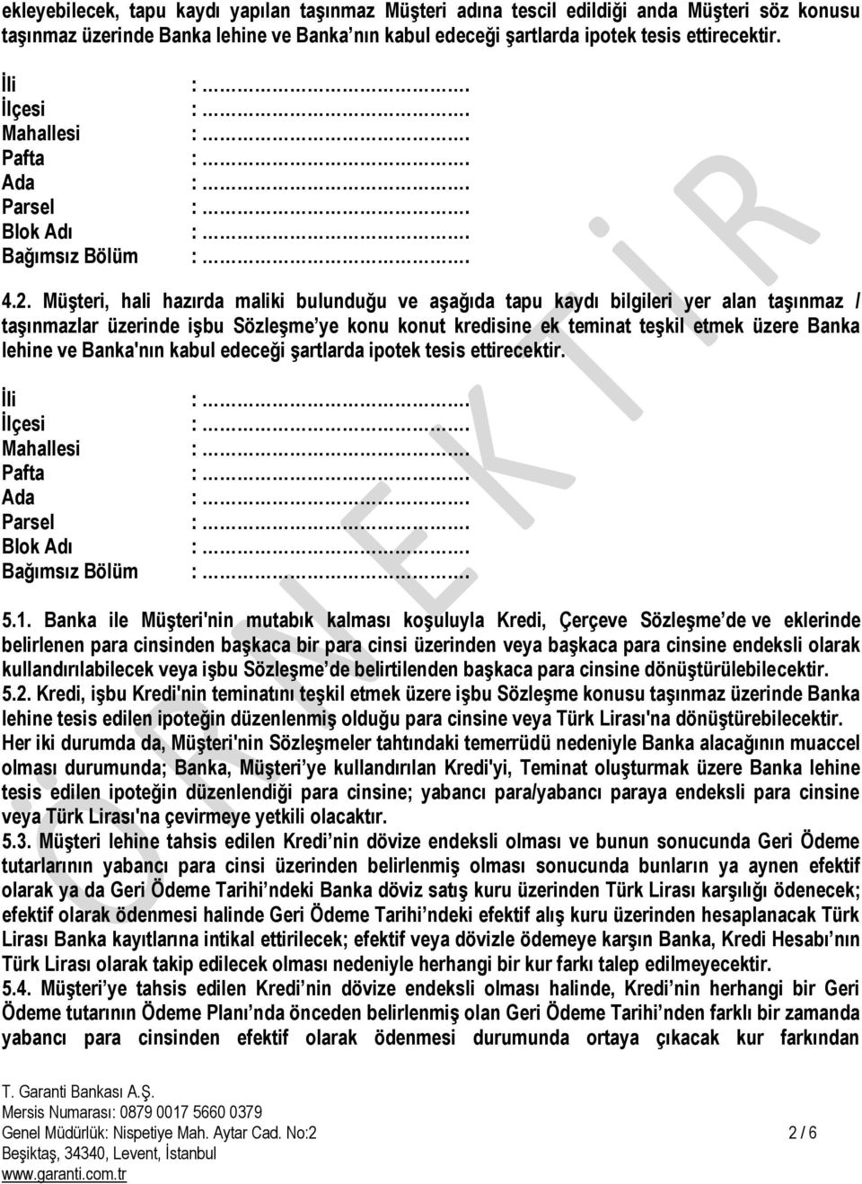 Müşteri, hali hazırda maliki bulunduğu ve aşağıda tapu kaydı bilgileri yer alan taşınmaz / taşınmazlar üzerinde işbu Sözleşme ye konu konut kredisine ek teminat teşkil etmek üzere Banka lehine ve