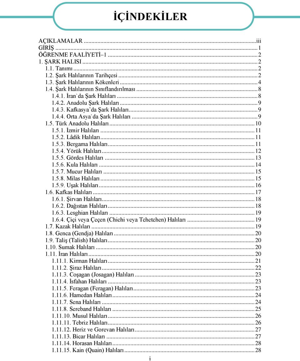 Türk Anadolu Halıları... 10 1.5.1. İzmir Halıları... 11 1.5.2. Lâdik Halıları... 11 1.5.3. Bergama Halıları... 11 1.5.4. Yörük Halıları... 12 1.5.5. Gördes Halıları... 13 1.5.6. Kula Halıları... 14 1.