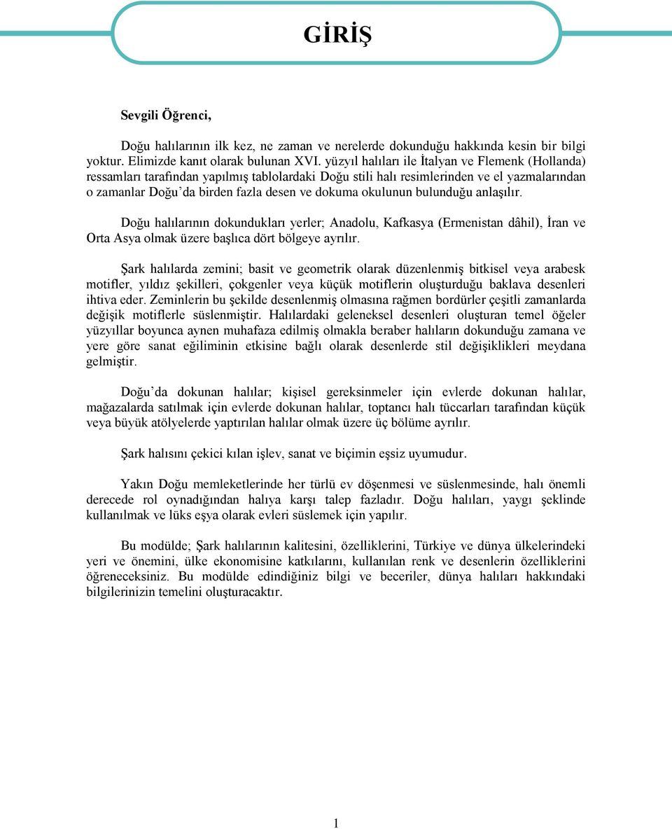 okulunun bulunduğu anlaşılır. Doğu halılarının dokundukları yerler; Anadolu, Kafkasya (Ermenistan dâhil), İran ve Orta Asya olmak üzere başlıca dört bölgeye ayrılır.