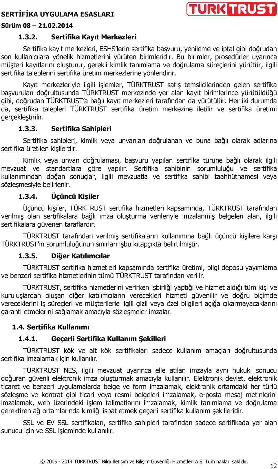 Kayıt merkezleriyle ilgili işlemler, TÜRKTRUST satış temsilcilerinden gelen sertifika başvuruları doğrultusunda TÜRKTRUST merkezinde yer alan kayıt birimlerince yürütüldüğü gibi, doğrudan TÜRKTRUST a