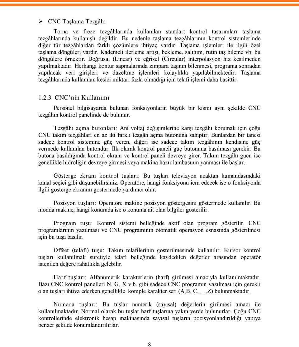 Kademeli ilerleme artışı, bekleme, salınım, rutin taş bileme vb. bu döngülere örnektir. Doğrusal (Linear) ve eğrisel (Circular) interpolasyon hız kesilmeden yapılmaktadır.