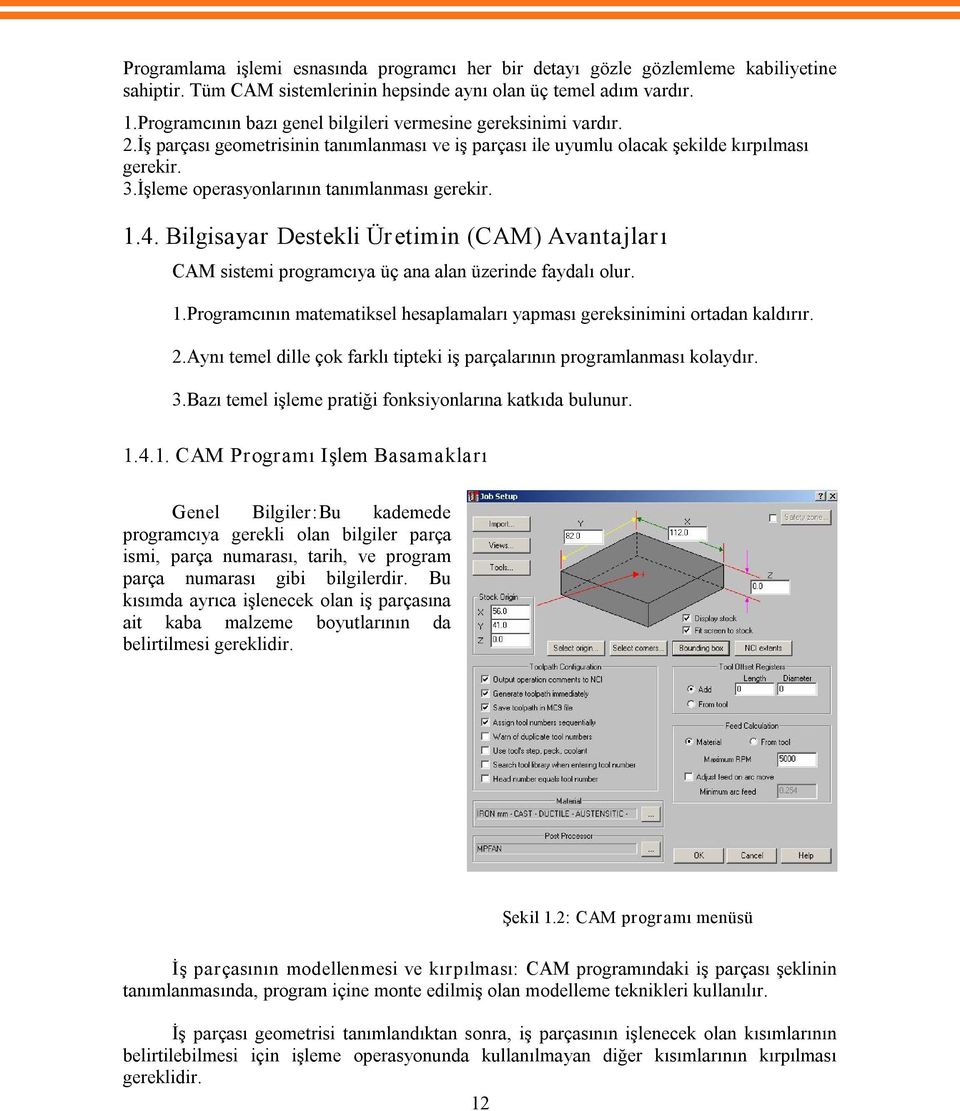 İşleme operasyonlarının tanımlanması gerekir. 1.4. Bilgisayar Destekli Üretimin (CAM) Avantajları CAM sistemi programcıya üç ana alan üzerinde faydalı olur. 1.Programcının matematiksel hesaplamaları yapması gereksinimini ortadan kaldırır.