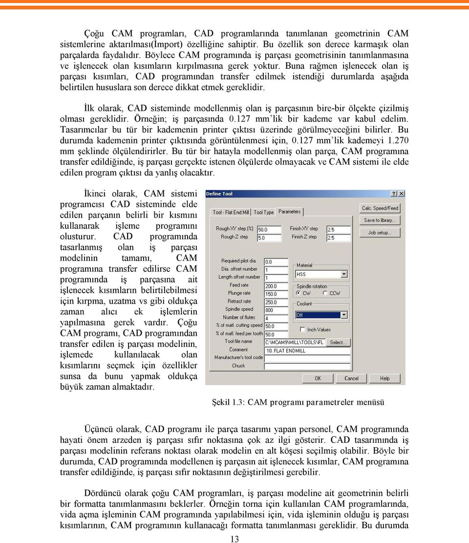 Buna rağmen işlenecek olan iş parçası kısımları, CAD programından transfer edilmek istendiği durumlarda aşağıda belirtilen hususlara son derece dikkat etmek gereklidir.