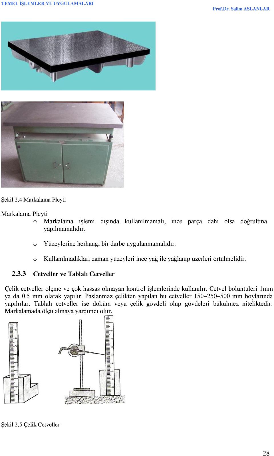 3 Cetveller ve Tablalı Cetveller Çelik cetveller ölçme ve çok hassas olmayan kontrol işlemlerinde kullanılır. Cetvel bölüntüleri 1mm ya da 0.5 mm olarak yapılır.