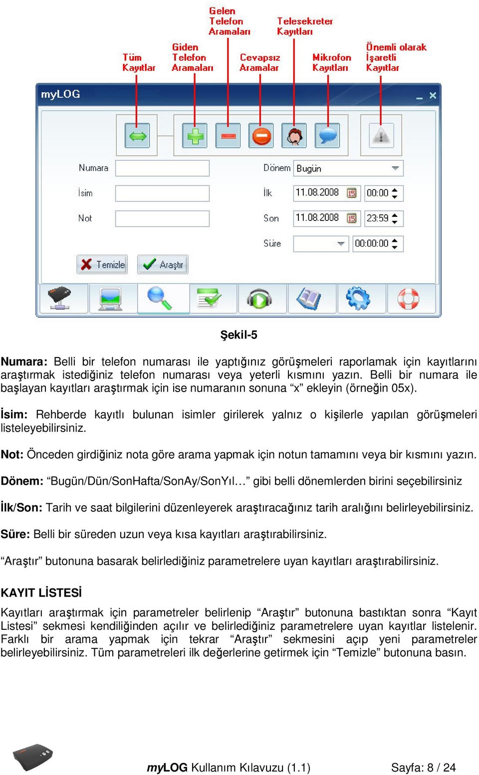 İsim: Rehberde kayıtlı bulunan isimler girilerek yalnız o kişilerle yapılan görüşmeleri listeleyebilirsiniz. Not: Önceden girdiğiniz nota göre arama yapmak için notun tamamını veya bir kısmını yazın.