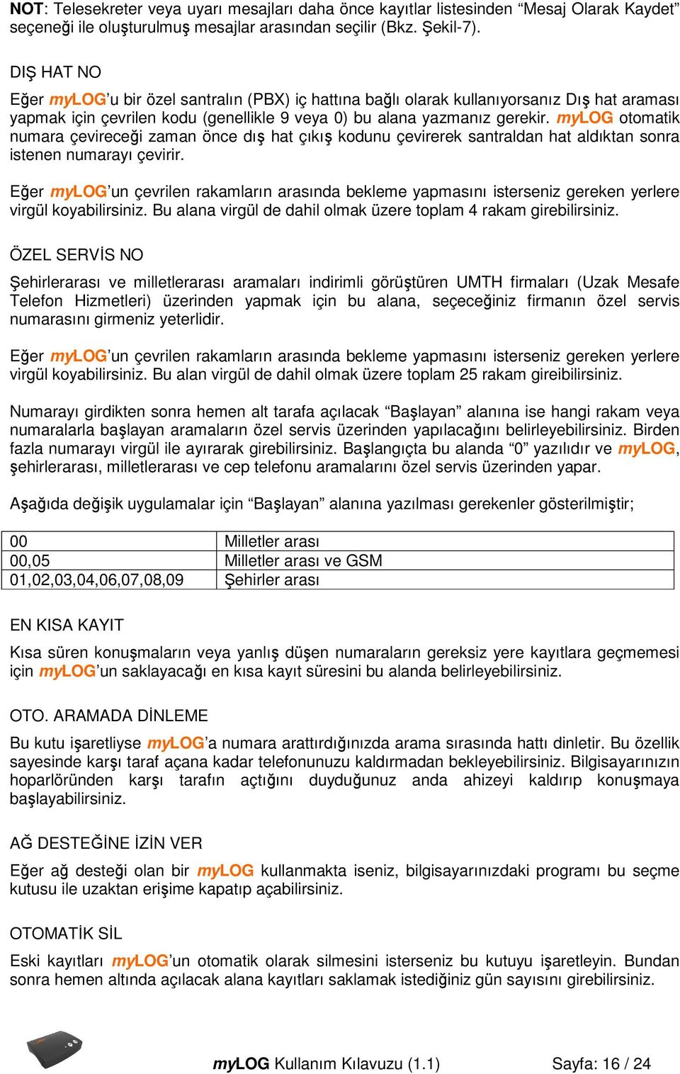 mylog otomatik numara çevireceği zaman önce dış hat çıkış kodunu çevirerek santraldan hat aldıktan sonra istenen numarayı çevirir.