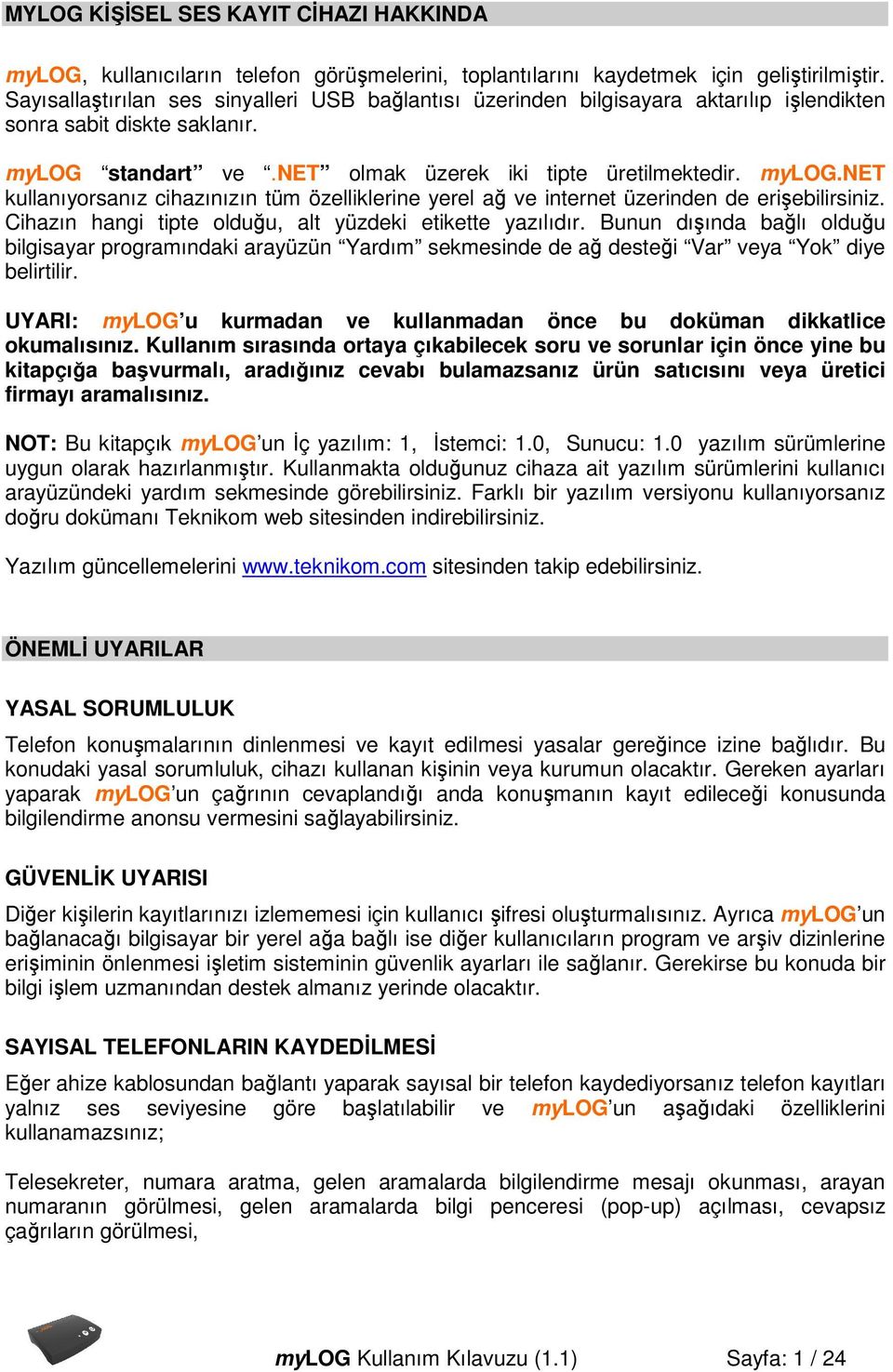 standart ve.net olmak üzerek iki tipte üretilmektedir. mylog.net kullanıyorsanız cihazınızın tüm özelliklerine yerel ağ ve internet üzerinden de erişebilirsiniz.