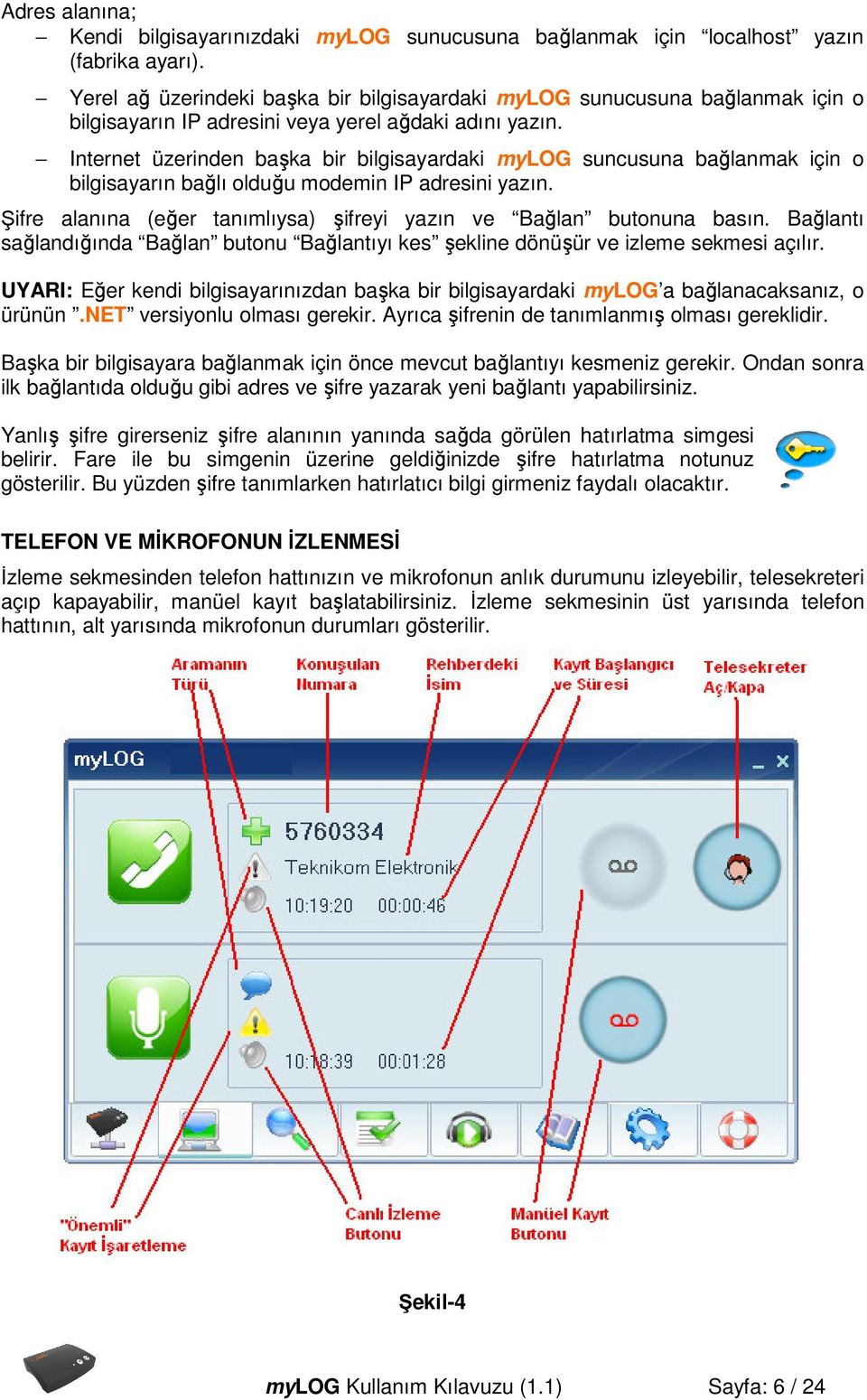 Internet üzerinden başka bir bilgisayardaki mylog suncusuna bağlanmak için o bilgisayarın bağlı olduğu modemin IP adresini yazın.