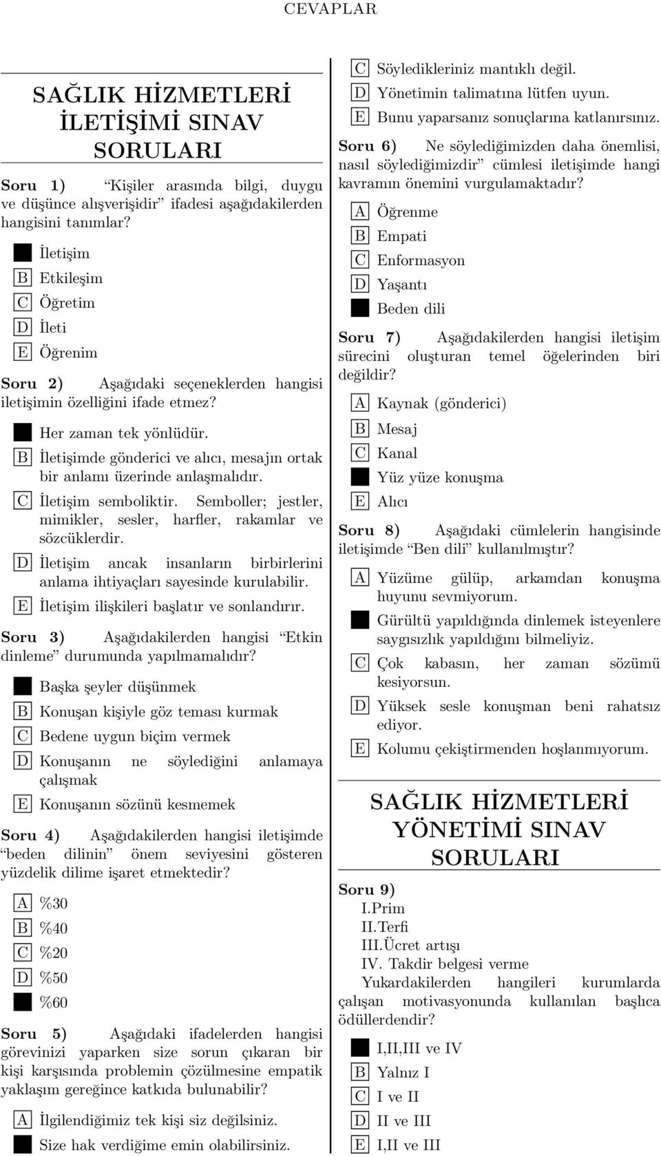 B İletişimde gönderici ve alıcı, mesajın ortak bir anlamı üzerinde anlaşmalıdır. C İletişim semboliktir. Semboller; jestler, mimikler, sesler, harfler, rakamlar ve sözcüklerdir.