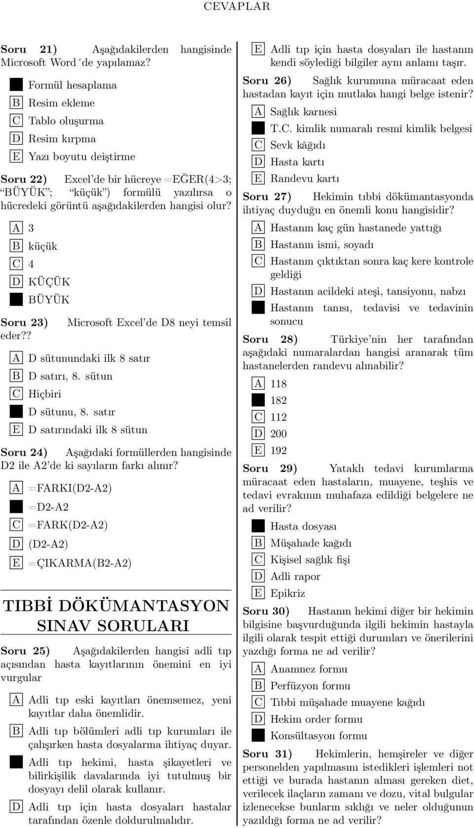 aşağıdakilerden hangisi olur? A 3 B küçük C 4 D KÜÇÜK E BÜYÜK Soru 23) eder?? Microsoft Excel de D8 neyi temsil A D sütunundaki ilk 8 satır B D satırı, 8. sütun C Hiçbiri D D sütunu, 8.