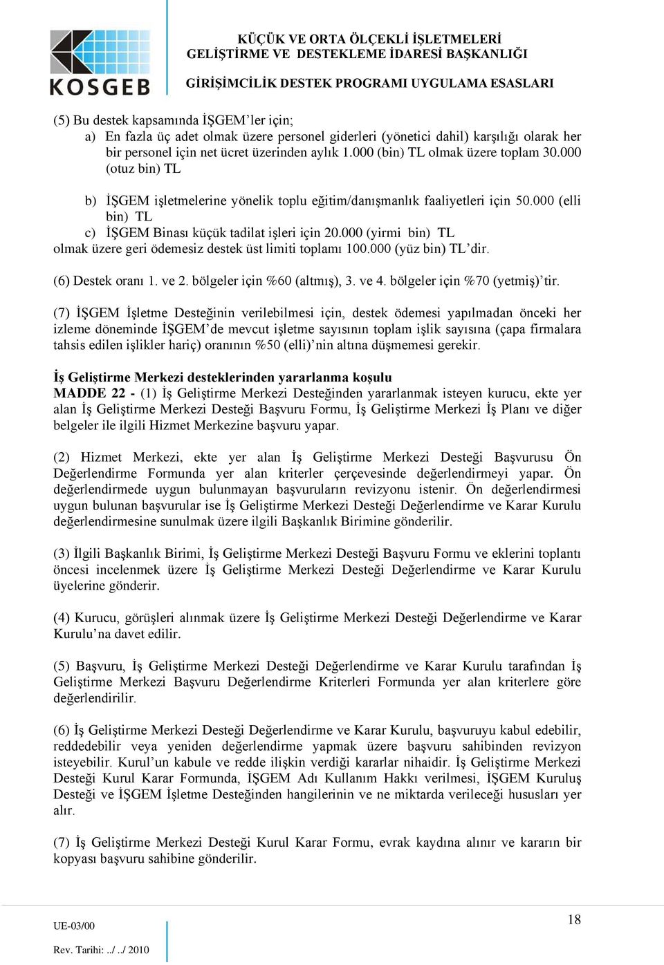 000 (yirmi bin) TL olmak üzere geri ödemesiz destek üst limiti toplamı 100.000 (yüz bin) TL dir. (6) Destek oranı 1. ve 2. bölgeler için %60 (altmış), 3. ve 4. bölgeler için %70 (yetmiş) tir.