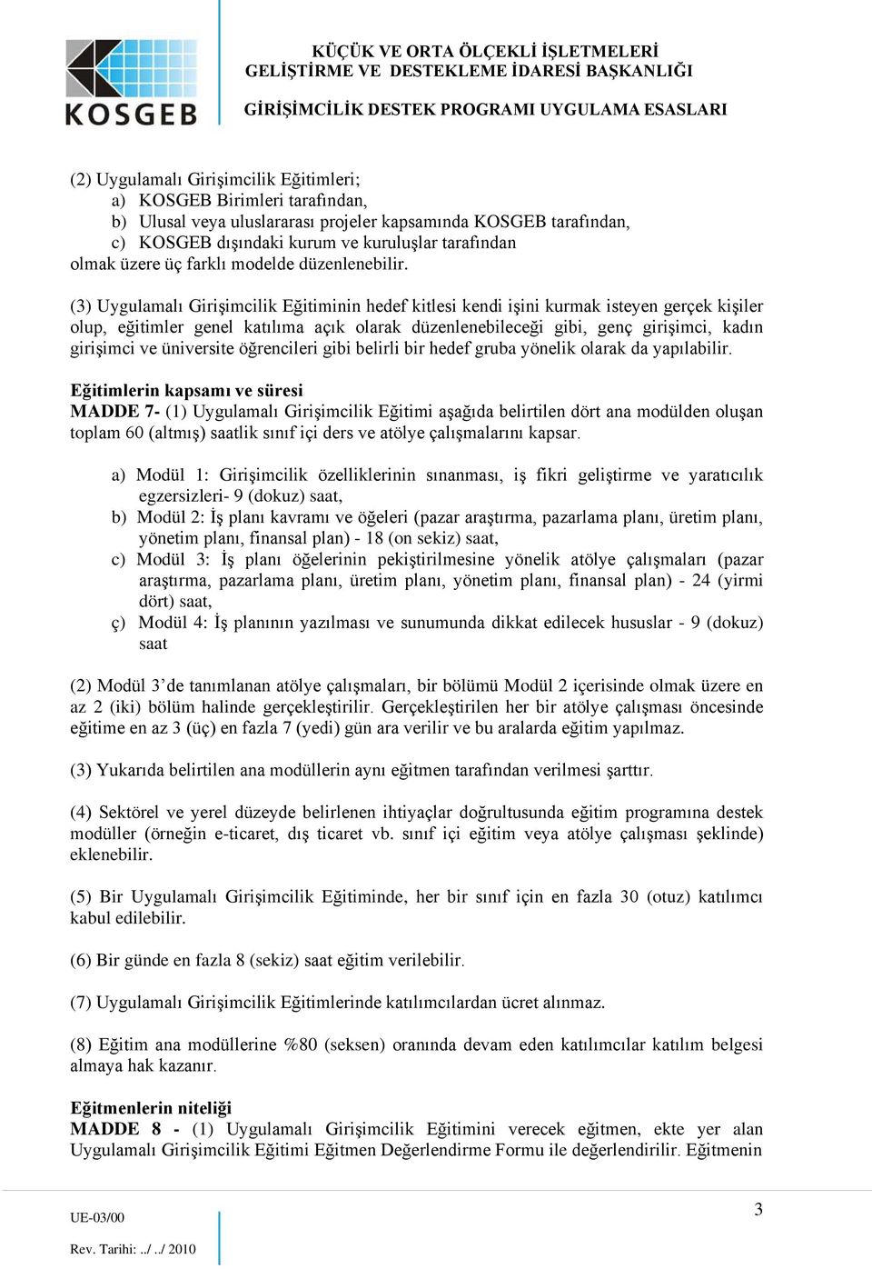 (3) Uygulamalı Girişimcilik Eğitiminin hedef kitlesi kendi işini kurmak isteyen gerçek kişiler olup, eğitimler genel katılıma açık olarak düzenlenebileceği gibi, genç girişimci, kadın girişimci ve