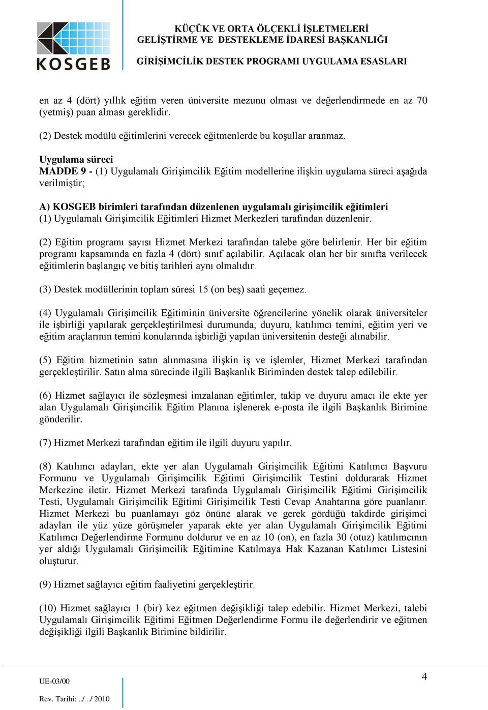 Uygulamalı Girişimcilik Eğitimleri Hizmet Merkezleri tarafından düzenlenir. (2) Eğitim programı sayısı Hizmet Merkezi tarafından talebe göre belirlenir.