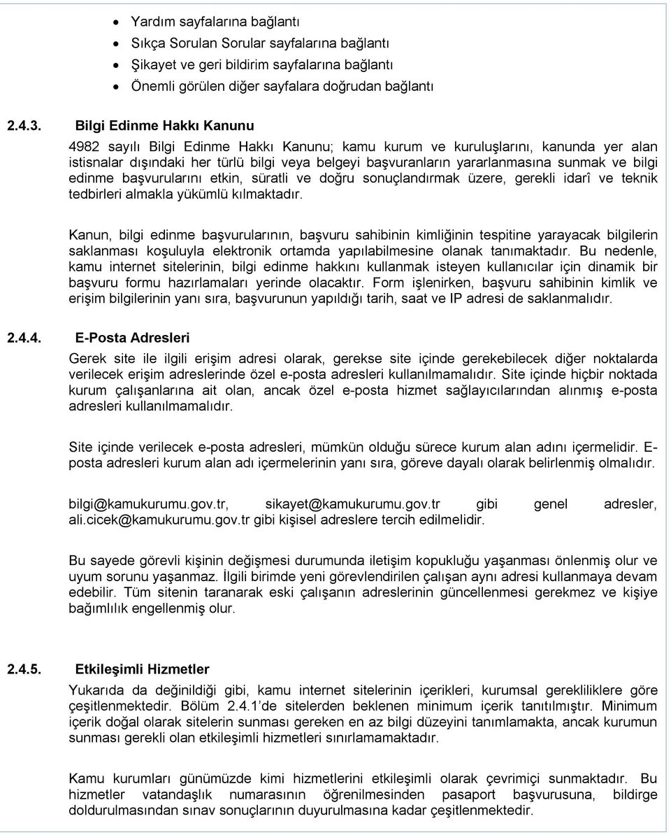 bilgi edinme başvurularını etkin, süratli ve doğru sonuçlandırmak üzere, gerekli idarî ve teknik tedbirleri almakla yükümlü kılmaktadır.