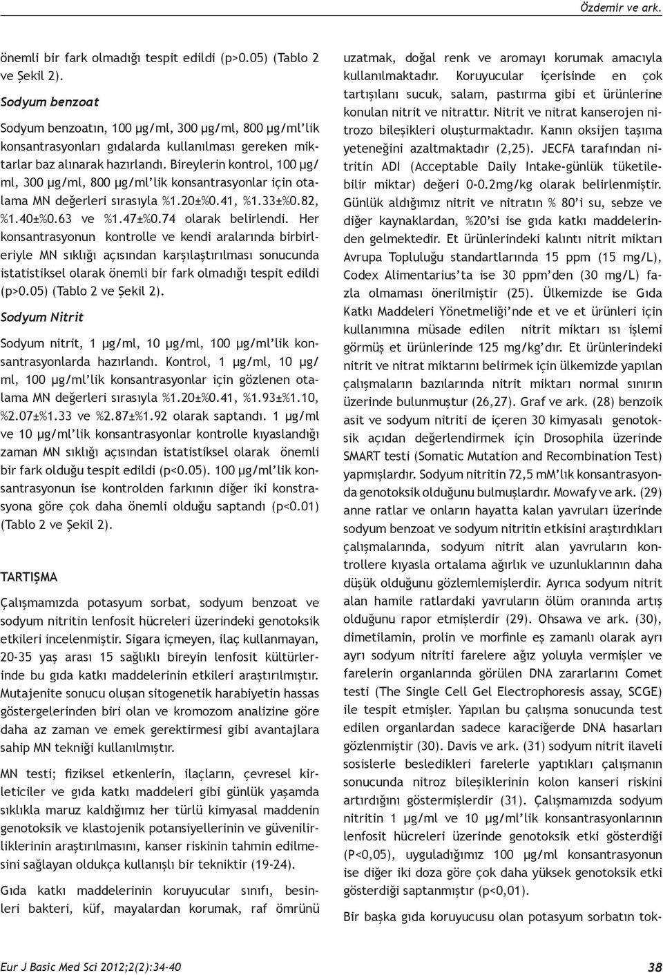 Bireylerin kontrol, 100 µg/ ml, 300 µg/ml, 800 µg/ml lik konsantrasyonlar için otalama MN değerleri sırasıyla %1.20±%0.41, %1.33±%0.82, %1.40±%0.63 ve %1.47±%0.74 olarak belirlendi.