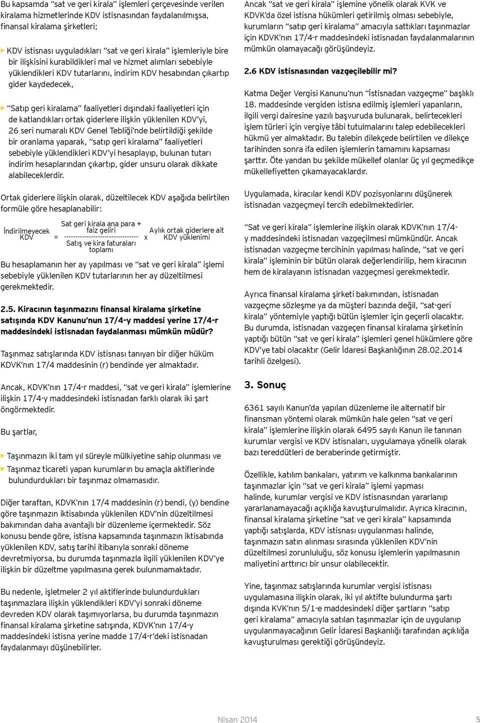 dışındaki faaliyetleri için de katlandıkları ortak giderlere ilişkin yüklenilen KDV yi, 26 seri numaralı KDV Genel Tebliği nde belirtildiği şekilde bir oranlama yaparak, satıp geri kiralama