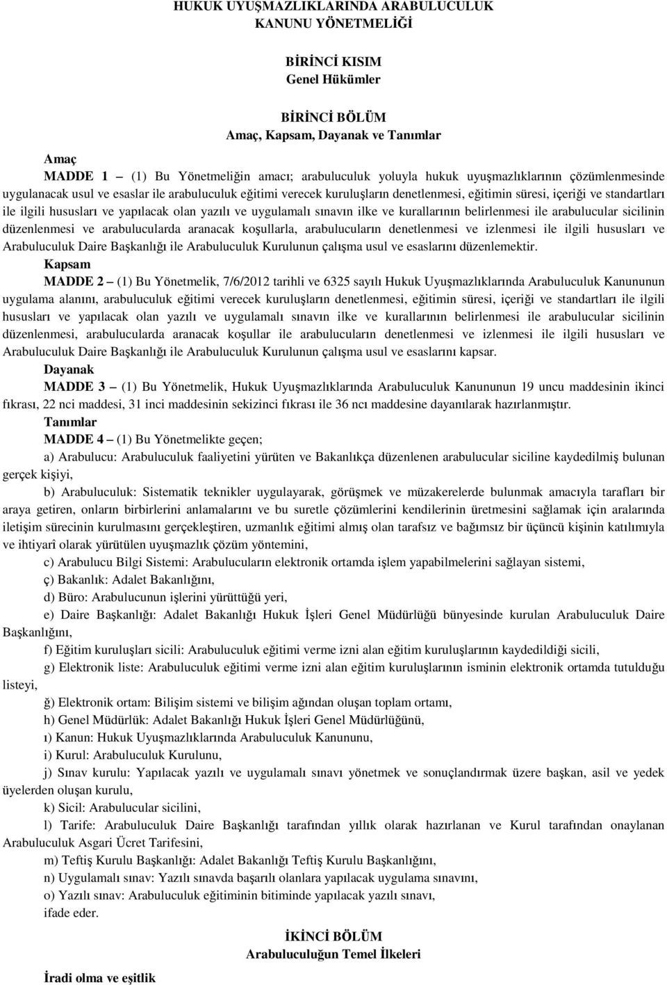 olan yazılı ve uygulamalı sınavın ilke ve kurallarının belirlenmesi ile arabulucular sicilinin düzenlenmesi ve arabulucularda aranacak koşullarla, arabulucuların denetlenmesi ve izlenmesi ile ilgili