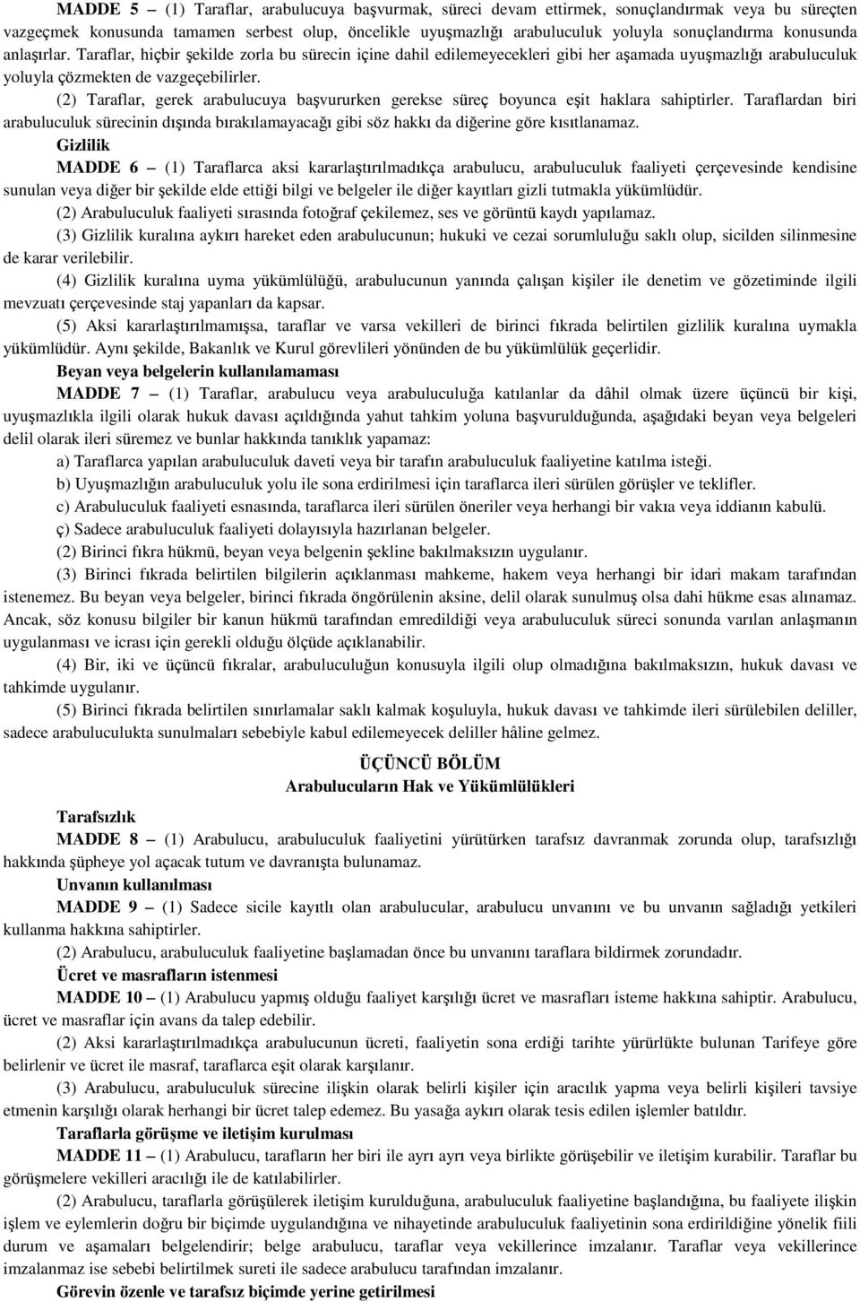 (2) Taraflar, gerek arabulucuya başvururken gerekse süreç boyunca eşit haklara sahiptirler.