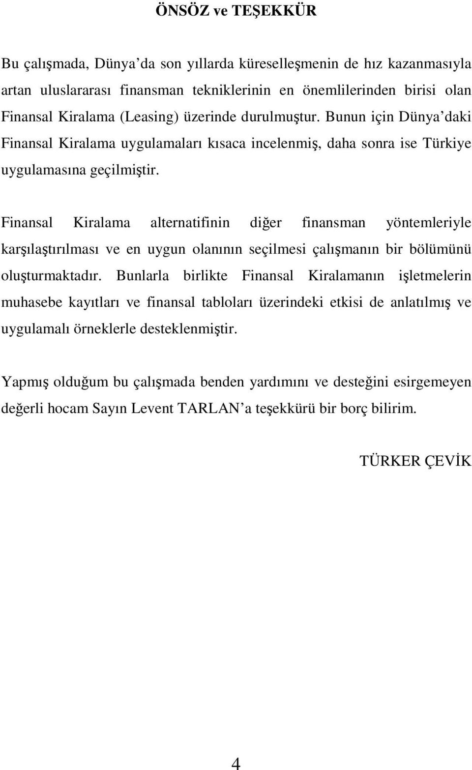 Finansal Kiralama alternatifinin dier finansman yöntemleriyle karılatırılması ve en uygun olanının seçilmesi çalımanın bir bölümünü oluturmaktadır.