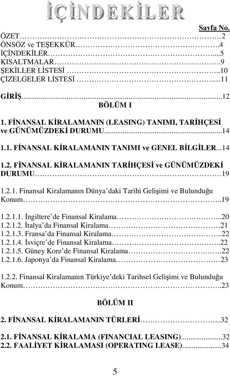 2.1.3. Fransa da Finansal Kiralama...22 1.2.1.4. sviçre de Finansal Kiralama..22 1.2.1.5. Güney Kore de Finansal Kiralama..22 1.2.1.6. Japonya da Finansal Kiralama 23 1.2.2. Finansal Kiralamanın Türkiye deki Tarihsel Geliimi ve Bulunduu Konum.