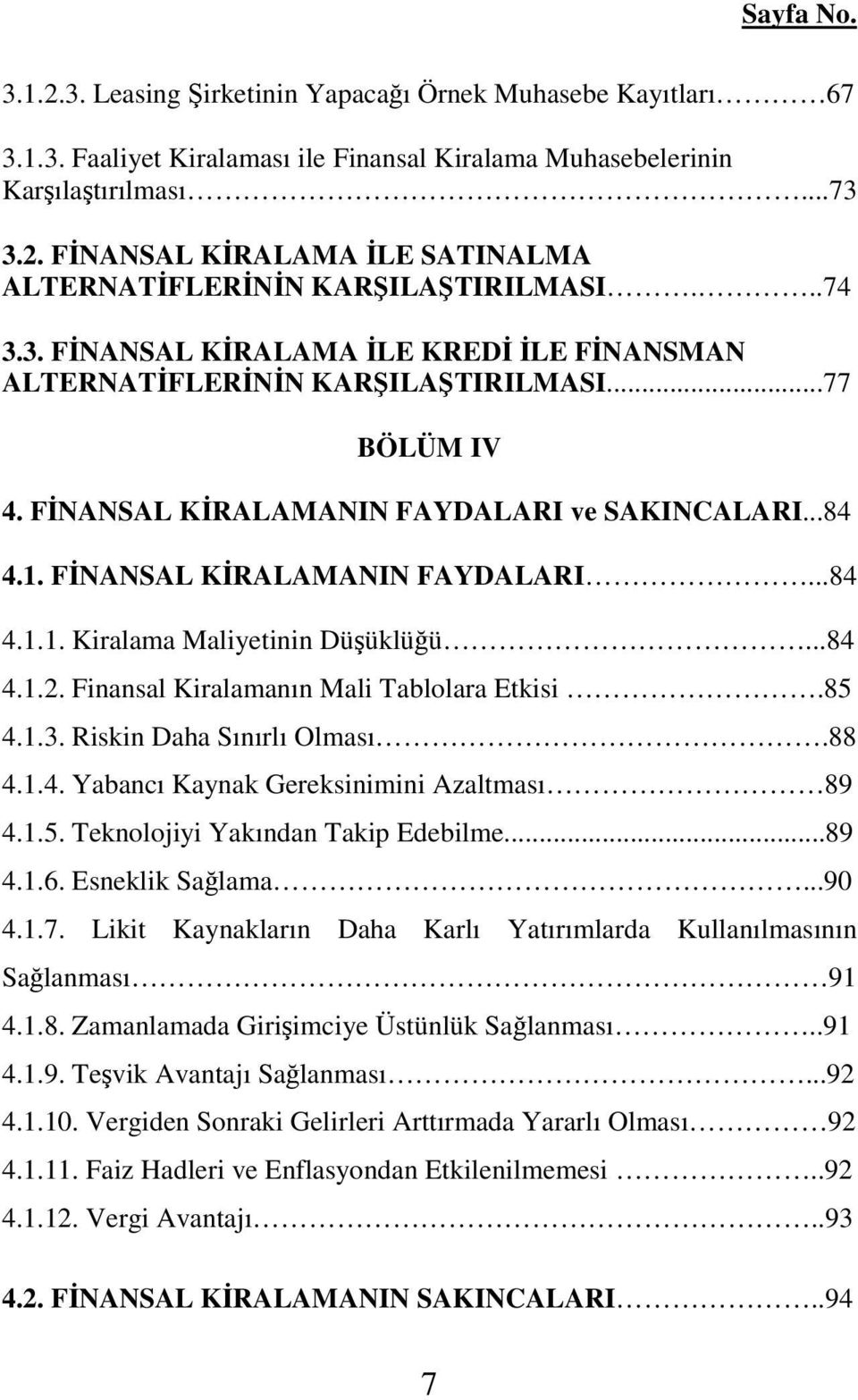 ..84 4.1.2. Finansal Kiralamanın Mali Tablolara Etkisi.85 4.1.3. Riskin Daha Sınırlı Olması.88 4.1.4. Yabancı Kaynak Gereksinimini Azaltması 89 4.1.5. Teknolojiyi Yakından Takip Edebilme...89 4.1.6.