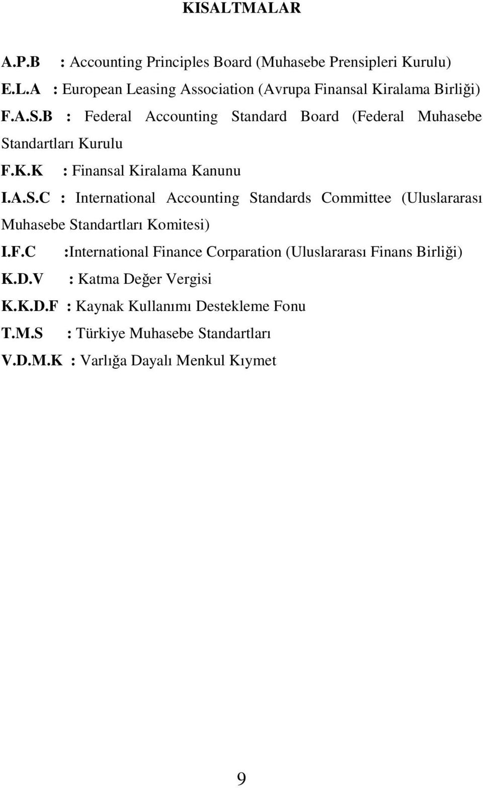 F.C :International Finance Corparation (Uluslararası Finans Birlii) K.D.V : Katma Deer Vergisi K.K.D.F : Kaynak Kullanımı Destekleme Fonu T.M.
