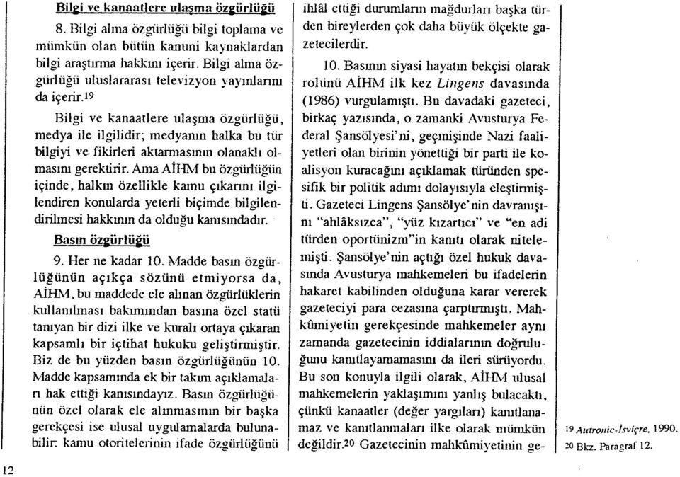 19 Bilgi ve kanaatlere ula şma özgürlüğü, medya ile ilgilidir; medyan ın halka bu tür bilgiyi ve fikirleri aktarmasm ın olanakl ı olmas ım gerekti ıir.