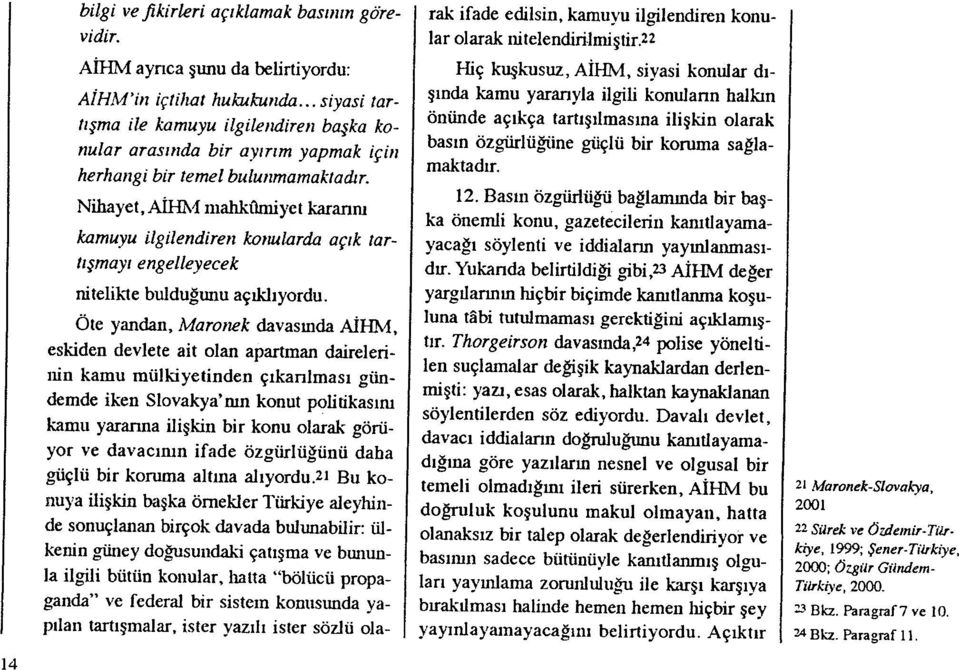 Nihayet, AİHM rnahkfınıiyet karannı kamuyu ilgilendiren konularda aç ık tartışmayı engelleyecek nitelikte bulduğunu aç ıkl ıyordu.