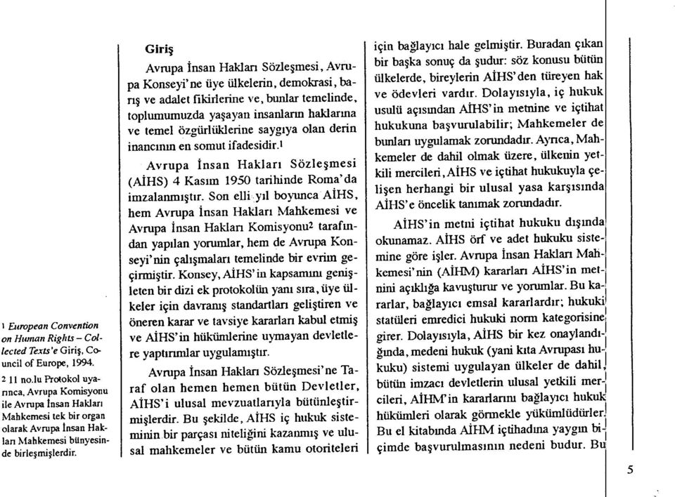 Giriş Avrupa İnsan Hakları Sözle şmesi, Avrupa Konseyi'ne üye ülkelerin, demokrasi, barış ve adalet likirlerine ve, bunlar temelinde, toplumumuzda ya şayan insanların haklarına ve temel