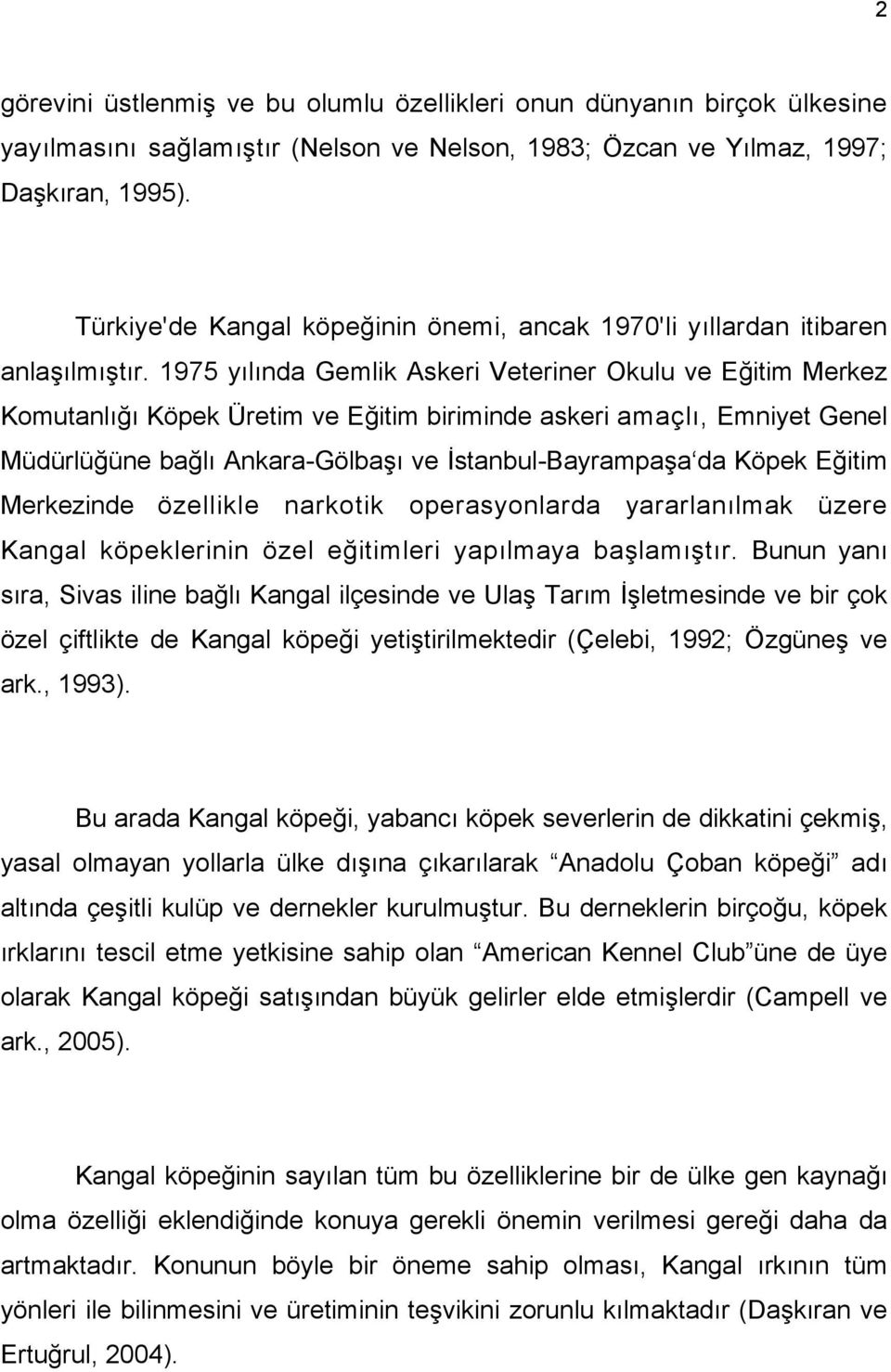 1975 yılında Gemlik Askeri Veteriner Okulu ve Eğitim Merkez Komutanlığı Köpek Üretim ve Eğitim biriminde askeri amaçlı, Emniyet Genel Müdürlüğüne bağlı Ankara-Gölbaşı ve İstanbul-Bayrampaşa da Köpek