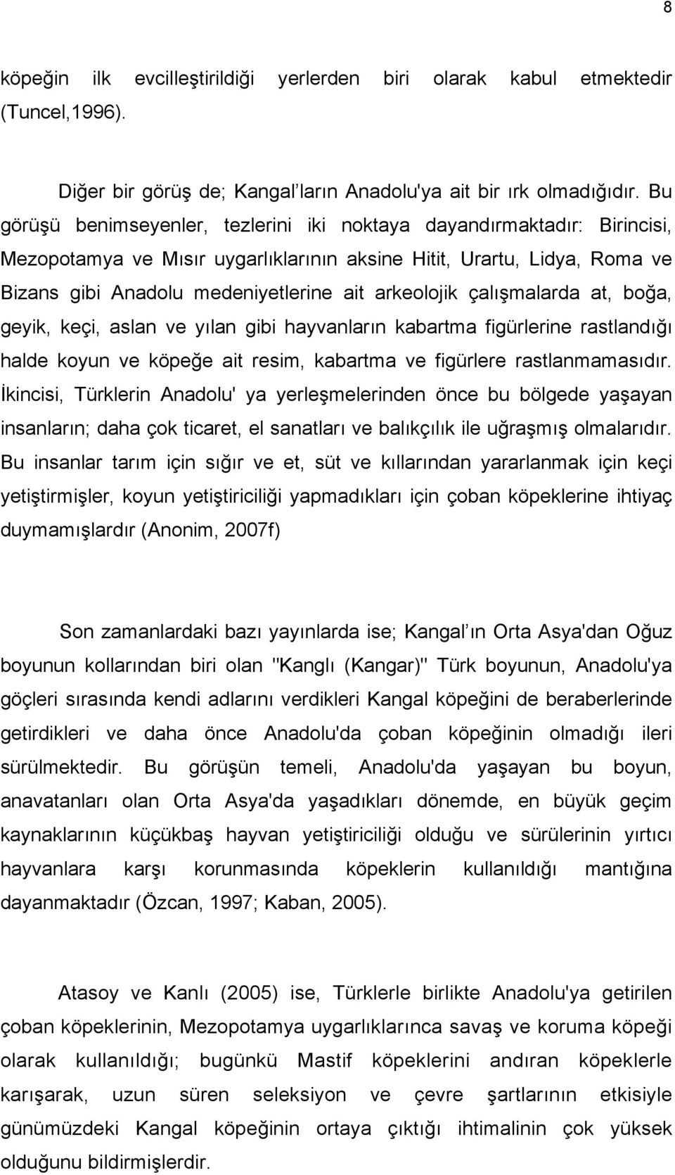 arkeolojik çalışmalarda at, boğa, geyik, keçi, aslan ve yılan gibi hayvanların kabartma figürlerine rastlandığı halde koyun ve köpeğe ait resim, kabartma ve figürlere rastlanmamasıdır.