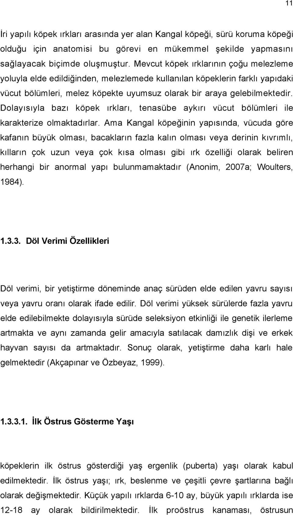 Dolayısıyla bazı köpek ırkları, tenasübe aykırı vücut bölümleri ile karakterize olmaktadırlar.