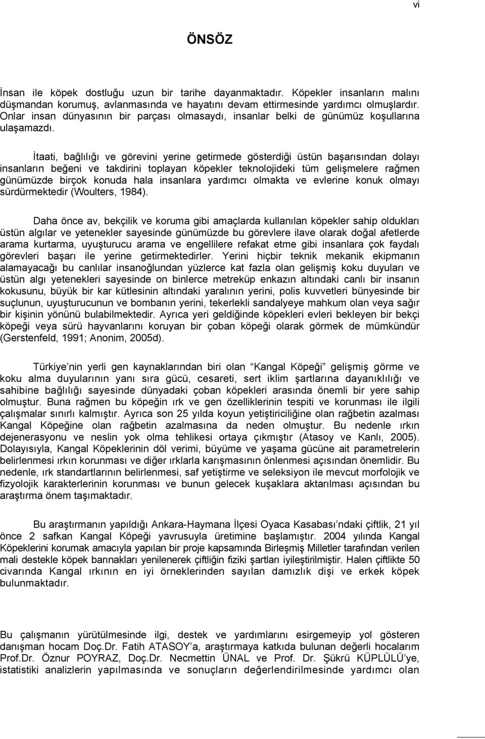 İtaati, bağlılığı ve görevini yerine getirmede gösterdiği üstün başarısından dolayı insanların beğeni ve takdirini toplayan köpekler teknolojideki tüm gelişmelere rağmen günümüzde birçok konuda hala